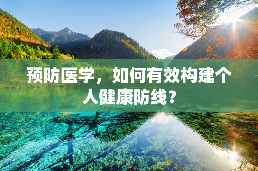预防医学，如何有效构建个人健康防线？