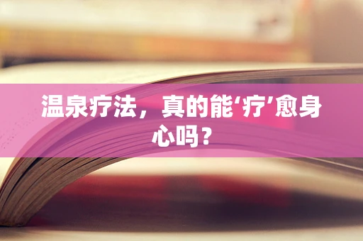 温泉疗法，真的能‘疗’愈身心吗？
