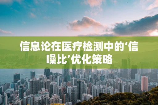 信息论在医疗检测中的‘信噪比’优化策略