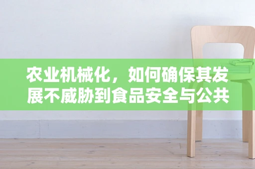 农业机械化，如何确保其发展不威胁到食品安全与公共卫生？