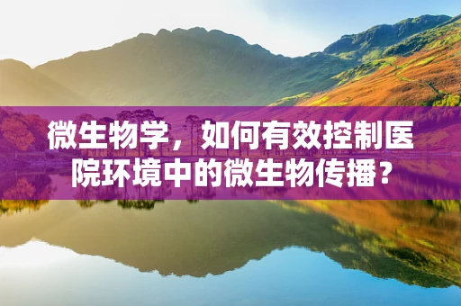 微生物学，如何有效控制医院环境中的微生物传播？