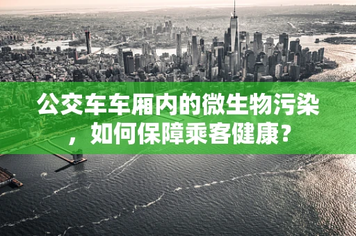 公交车车厢内的微生物污染，如何保障乘客健康？