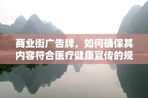 商业街广告牌，如何确保其内容符合医疗健康宣传的规范？