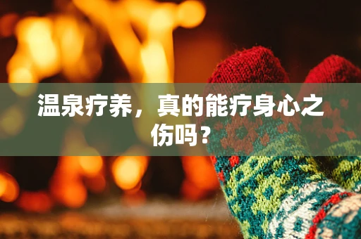 温泉疗养，真的能疗身心之伤吗？