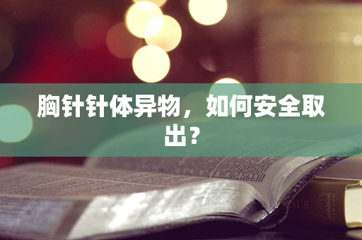 胸针针体异物，如何安全取出？