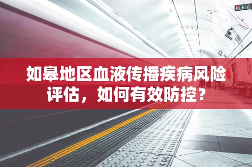 如皋地区血液传播疾病风险评估，如何有效防控？