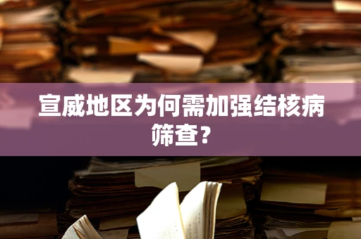 宣威地区为何需加强结核病筛查？