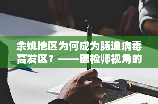 余姚地区为何成为肠道病毒高发区？——医检师视角的解析