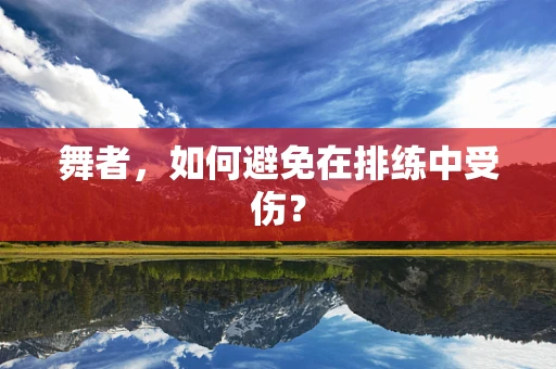 舞者，如何避免在排练中受伤？
