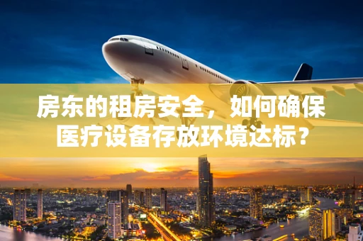 房东的租房安全，如何确保医疗设备存放环境达标？
