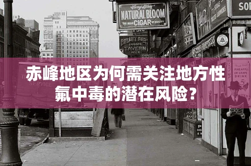 赤峰地区为何需关注地方性氟中毒的潜在风险？