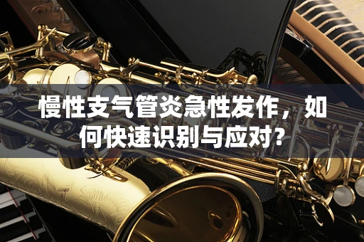 慢性支气管炎急性发作，如何快速识别与应对？