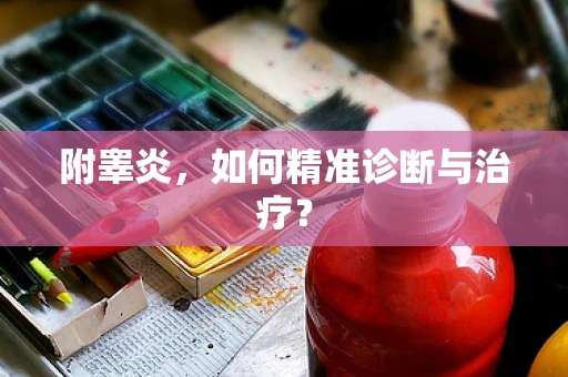 附睾炎，如何精准诊断与治疗？