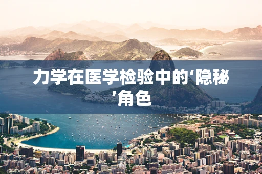 力学在医学检验中的‘隐秘’角色
