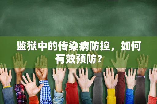 监狱中的传染病防控，如何有效预防？