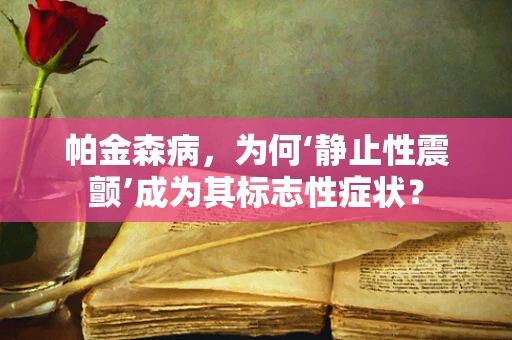 帕金森病，为何‘静止性震颤’成为其标志性症状？