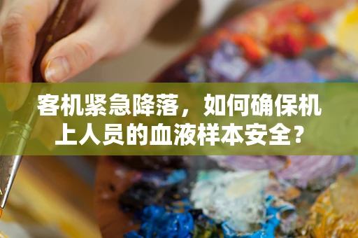 客机紧急降落，如何确保机上人员的血液样本安全？