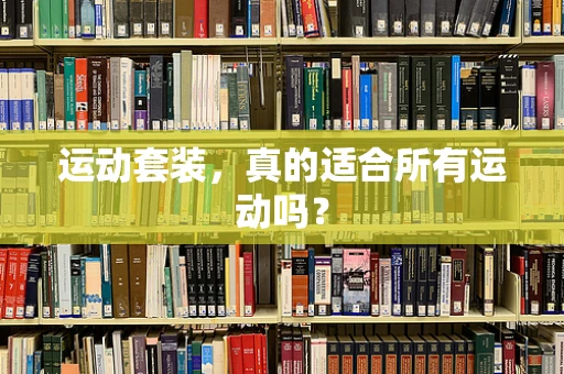 运动套装，真的适合所有运动吗？