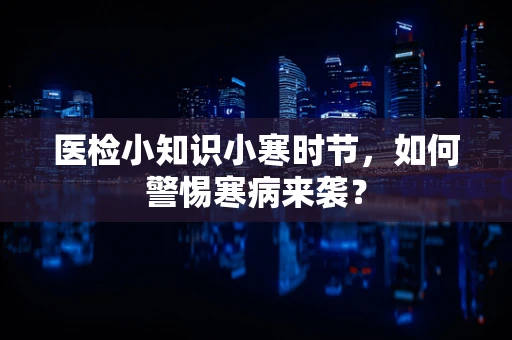 医检小知识小寒时节，如何警惕寒病来袭？
