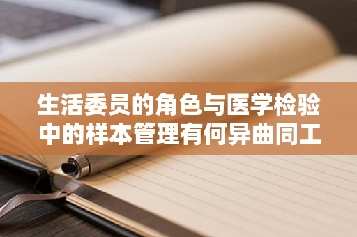 生活委员的角色与医学检验中的样本管理有何异曲同工之处？