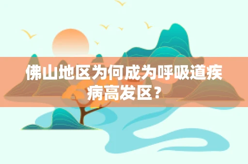 佛山地区为何成为呼吸道疾病高发区？