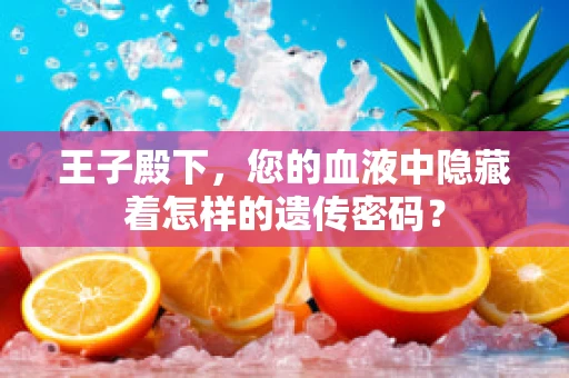 王子殿下，您的血液中隐藏着怎样的遗传密码？