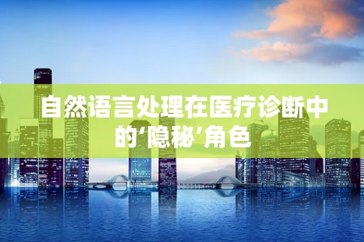 自然语言处理在医疗诊断中的‘隐秘’角色
