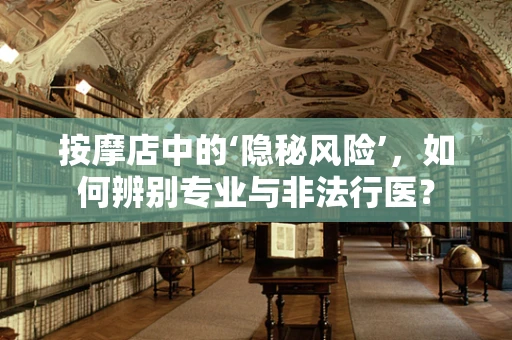 按摩店中的‘隐秘风险’，如何辨别专业与非法行医？