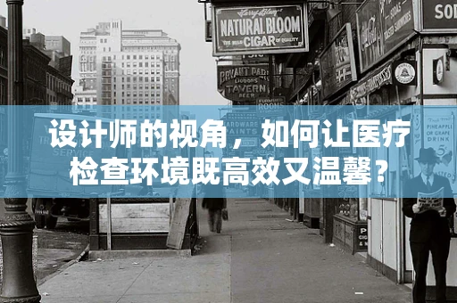 设计师的视角，如何让医疗检查环境既高效又温馨？