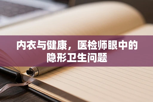 内衣与健康，医检师眼中的隐形卫生问题