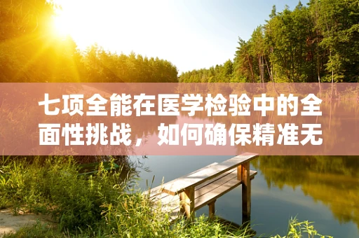 七项全能在医学检验中的全面性挑战，如何确保精准无误？