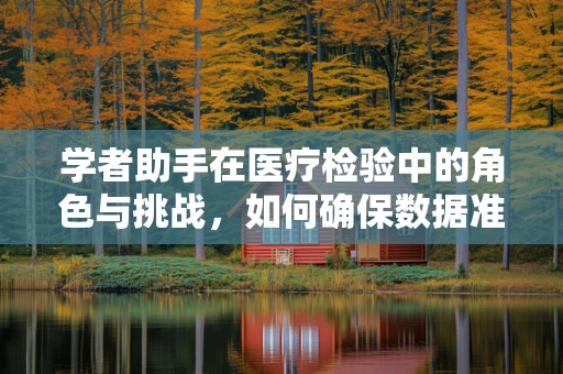 学者助手在医疗检验中的角色与挑战，如何确保数据准确性？