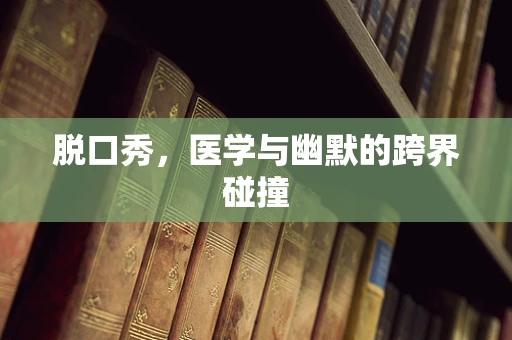 脱口秀，医学与幽默的跨界碰撞