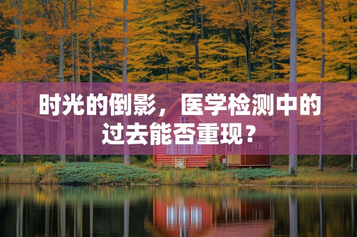 时光的倒影，医学检测中的过去能否重现？