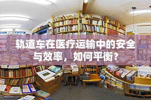 轨道车在医疗运输中的安全与效率，如何平衡？