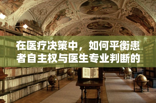在医疗决策中，如何平衡患者自主权与医生专业判断的伦理边界？