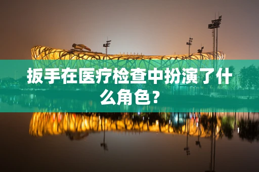 扳手在医疗检查中扮演了什么角色？