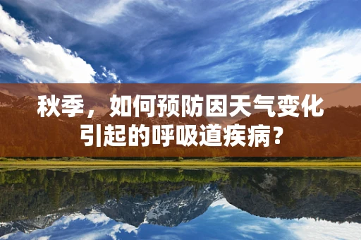 秋季，如何预防因天气变化引起的呼吸道疾病？