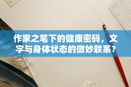 作家之笔下的健康密码，文字与身体状态的微妙联系？
