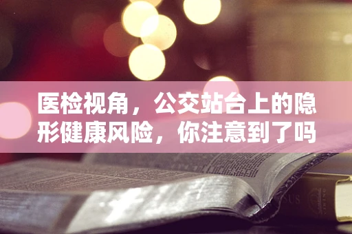 医检视角，公交站台上的隐形健康风险，你注意到了吗？
