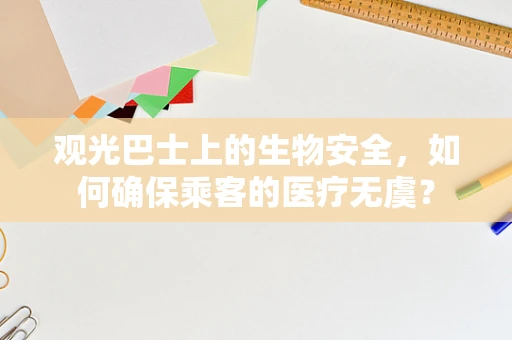 观光巴士上的生物安全，如何确保乘客的医疗无虞？