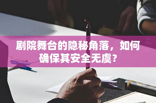 剧院舞台的隐秘角落，如何确保其安全无虞？