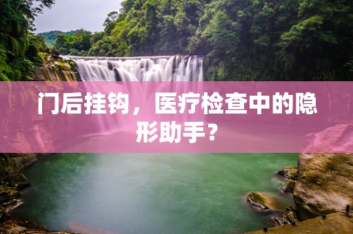 门后挂钩，医疗检查中的隐形助手？