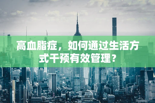高血脂症，如何通过生活方式干预有效管理？