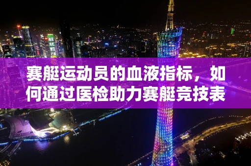 赛艇运动员的血液指标，如何通过医检助力赛艇竞技表现？