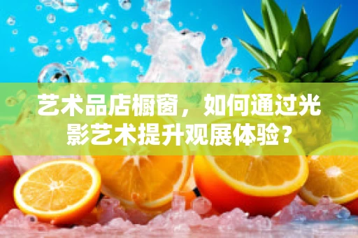 艺术品店橱窗，如何通过光影艺术提升观展体验？
