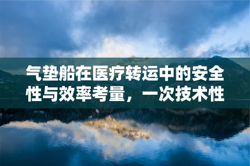气垫船在医疗转运中的安全性与效率考量，一次技术性提问