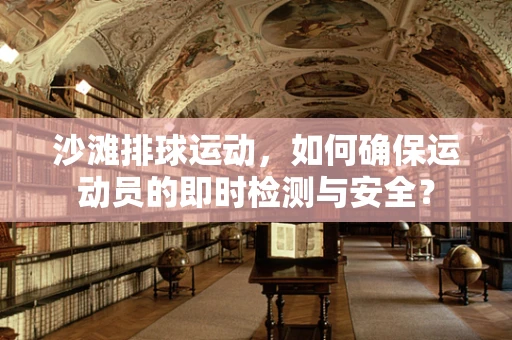 沙滩排球运动，如何确保运动员的即时检测与安全？