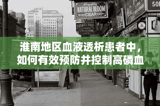 淮南地区血液透析患者中，如何有效预防并控制高磷血症？