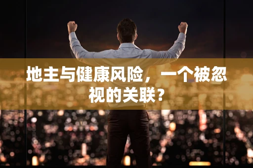 地主与健康风险，一个被忽视的关联？
